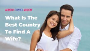 The Best Country To Find A Wife For A Western Man With Serious Intentions